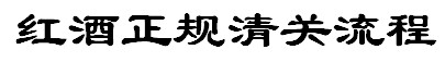 红酒正规进口税率,红酒一般贸易进口清关流程,红洒正规交税进口